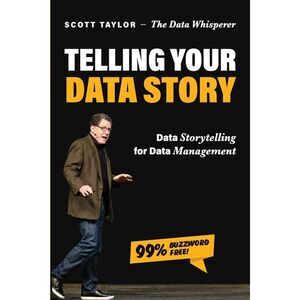 Telling Your Data Story: Data Storytelling for Data Management -- Scott Taylor